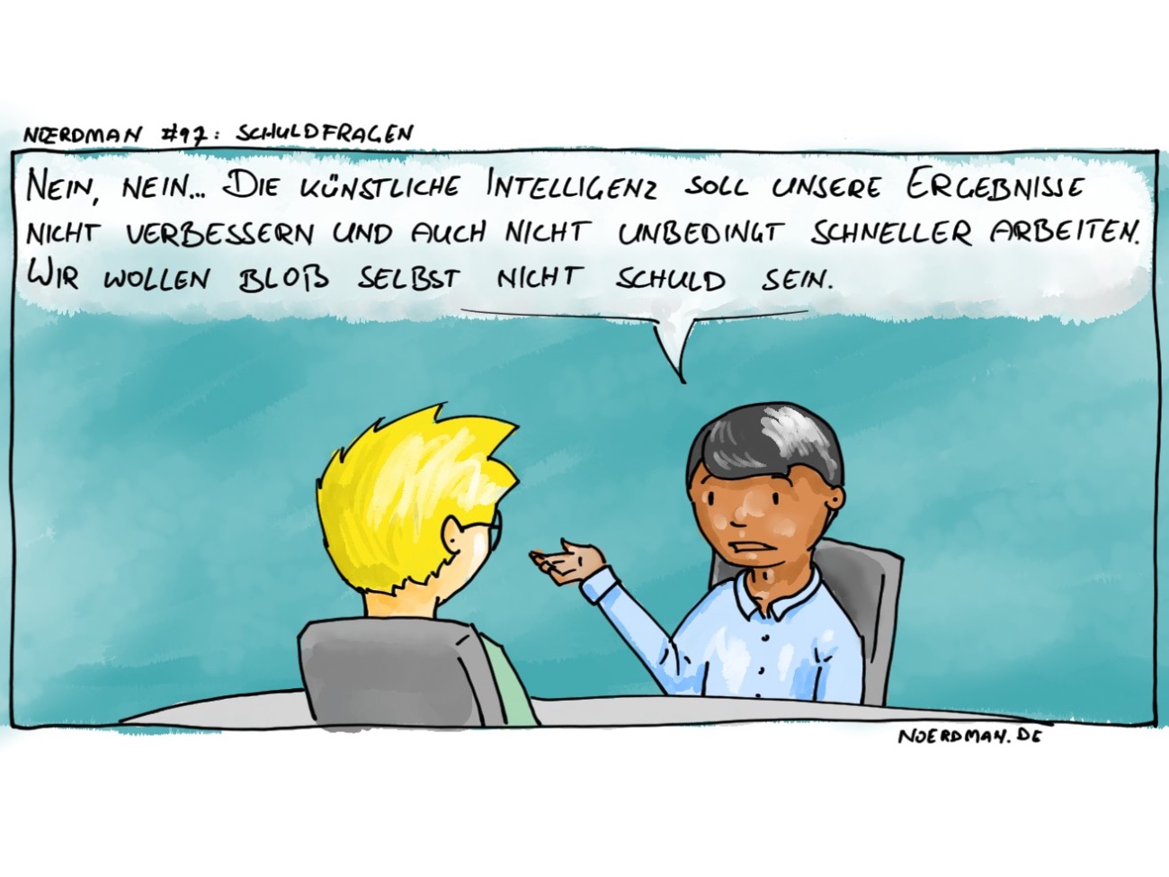 Das Bild zeigt eine Karikatur im Comic Stil namens “Schuldfragen”. Auf dem Bild sitzen sich zwei junge Menschen gegenüber. Über einem steht eine Sprechblase mit dem Inhalt: “Nein, Nein… Die künstliche Intelligenz soll unsere Ergebnisse nicht verbessern un